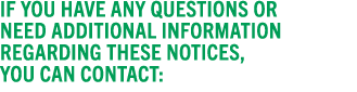 If you have any questions or need additional information regarding these notices, you can contact: 
