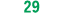 29 
