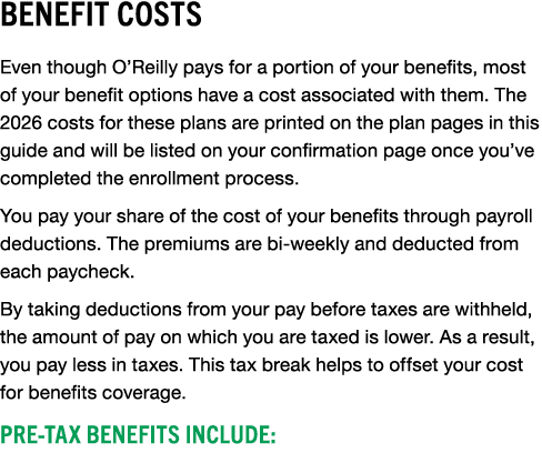 Benefit Costs Even though O’Reilly pays for a portion of your benefits, most of your benefit options have a cost asso...